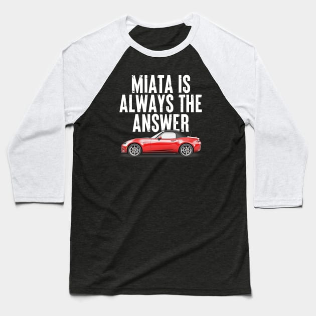 Miata Is Always The Answer  - Miata Fan Design Baseball T-Shirt by DankFutura